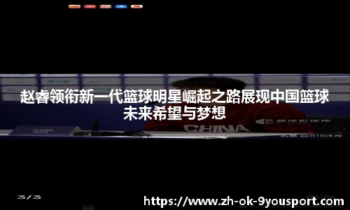 赵睿领衔新一代篮球明星崛起之路展现中国篮球未来希望与梦想
