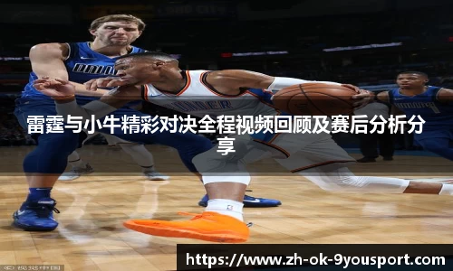 雷霆与小牛精彩对决全程视频回顾及赛后分析分享