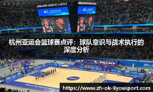 杭州亚运会篮球赛点评：球队意识与战术执行的深度分析