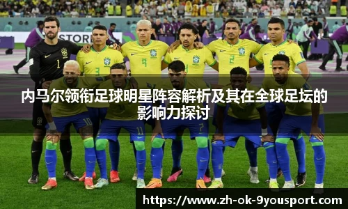 内马尔领衔足球明星阵容解析及其在全球足坛的影响力探讨